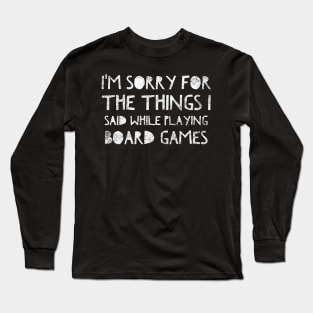 I'm sorry for the things I said while playing board games - distressed white text design for a board game aficionado/enthusiast/collector Long Sleeve T-Shirt